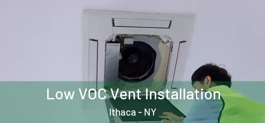  Low VOC Vent Installation Ithaca - NY